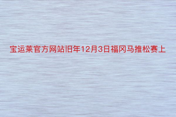 宝运莱官方网站旧年12月3日福冈马推松赛上